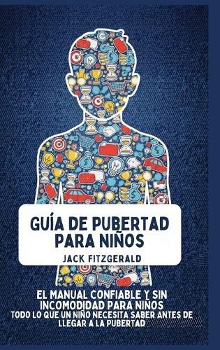 Guía de Pubertad para Niños: El Manual Confiable y sin Incomodidad para Niños: Todo lo que un Niño Necesita Saber Antes de Llegar a la Pubertad