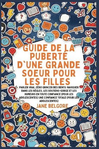 Guide de la Puberté d'une Grande Soeur pour les Filles: Parler vrai, Zéro Grincer des dents: Naviguer dans les Règles, les Soutiens-gorge et les Humeurs en toute Confiance (Pour les Adolescentes)