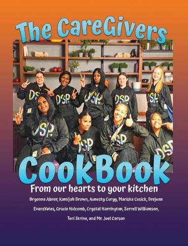 The CareGivers CookBook: From our hearts to your kitchen