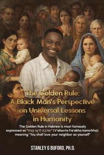 The Golden Rule: A Black Man's Perspective on Universal Lessons in Humanity