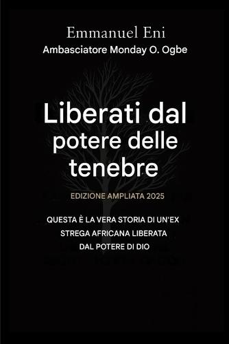 Liberati dal potere dell'oscurità - Edizione ampliata 2025: Questa È La Vera Storia Di Un'africana - Ex Strega Liberata Dal Potente Potere Di Dio - Edizione Ampliata 2025