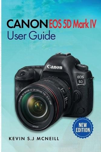 Canon Eos 5d Mark Iv User Guide: A Step-by-Step Guide to Mastering Autofocus, Exposure, and Professional-Level Photography