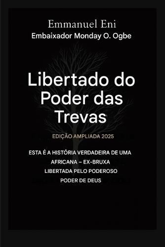 Libertado do poder das trevas - Edição Ampliada 2025: Esta é a história verídica de uma ex-bruxa africana libertada pelo poder de Deus - Edição Ampliada 2025