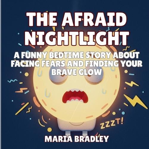 The Afraid Nightlight: A Funny Bedtime Story About Facing Fears and Finding Your Brave Glow