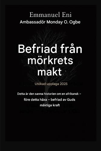 Befriad från mörkrets makt - Utökad utgåva 2025: Detta Är Den Sanna Historien Om En Afrikansk - Före Detta Häxa SOM Befriades AV Guds Mäktiga Kraft - Utökad Utgåva 2025