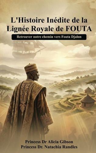 L' histoire inédite de la lignée royale de FOUTA: Retrouver notre chemin vers Fouta Djalon
