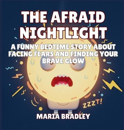 The Afraid Nightlight: A Funny Bedtime Story About Facing Fears and Finding Your Brave Glow