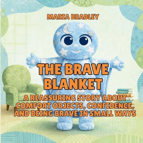 The Brave Blanket: A Reassuring Story About Comfort Objects, Confidence, and Being Brave in Small Ways