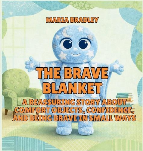The Brave Blanket: A Reassuring Story About Comfort Objects, Confidence, and Being Brave in Small Ways