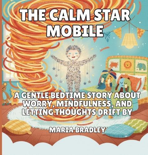 The Calm Star Mobile: A Gentle Bedtime Story About Worry, Mindfulness, and Letting Thoughts Drift By