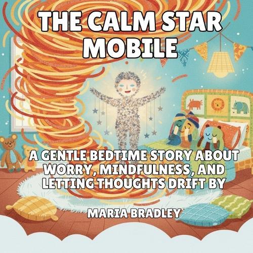 The Calm Star Mobile: A Gentle Bedtime Story About Worry, Mindfulness, and Letting Thoughts Drift By
