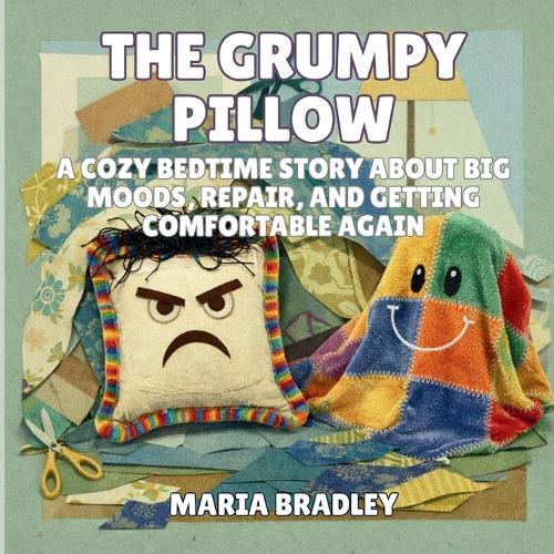 The Grumpy Pillow: A Cozy Bedtime Story About Big Moods, Repair, and Getting Comfortable Again