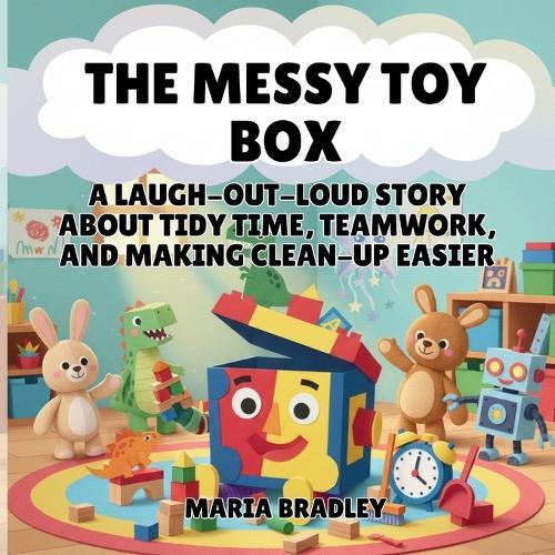 The Messy Toy Box: A Laugh-Out-Loud Story About Tidy Time, Teamwork, and Making Clean-Up Easier