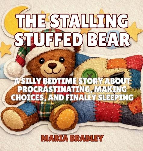 The Stalling Stuffed Bear: A Silly Bedtime Story About Procrastinating, Making Choices, and Finally Sleeping