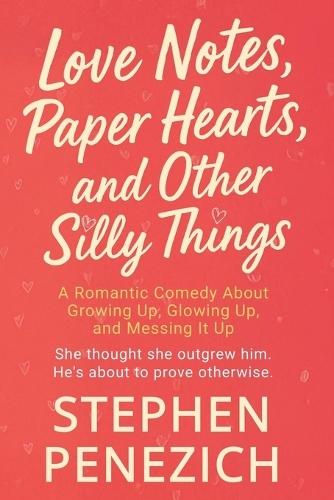 Love Notes, Paper Hearts, and Other Silly Things: A Funny, Heartwarming, Small-Town Second-Chance Romance
