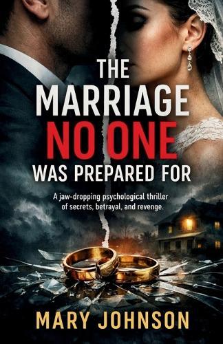 The Marriage No One Was Prepared For: A jaw-dropping psychological thriller of secrets, betrayal, and revenge