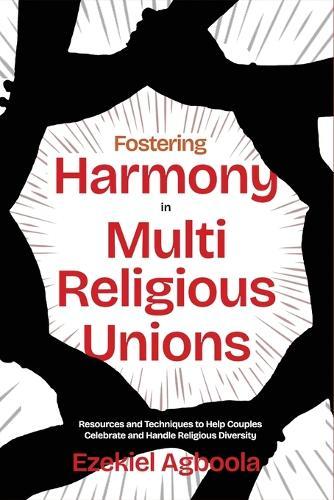 Fostering Harmony in Multireligious Unions: Resources and Techniques to Help Couples Celebrate and Handle Religious Diversity