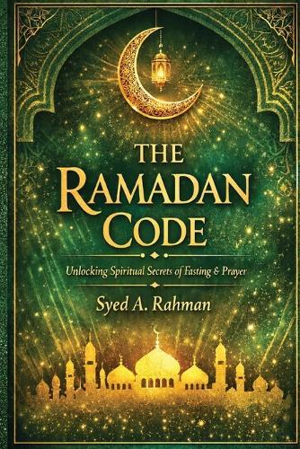 The Ramadan Code: Unlocking Spiritual Secrets of Fasting & Prayers during Ramadan by following the Prophet's Sunnah and eliminating Modern Day Distractions.