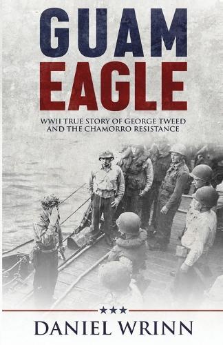 Guam Eagle: WWII True Story of George Tweed and the Chamorro Resistance