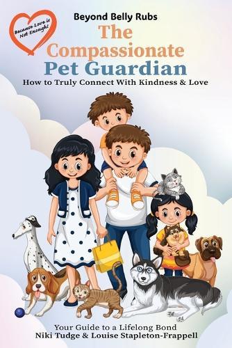Beyond Belly Rubs: The Compassionate Pet Guardian