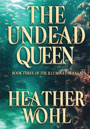 The Undead Queen: Book Three of the Illuminator Saga