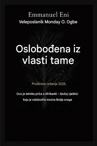 Oslobođen od moci tame - Prosireno izdanje 2025.: Ovo Je Istinita PriČa O Bivsoj Afrikankoj Vjestici Koju Je Oslobodila MoĆna Bozja Snaga - Prosireno Izdanje 2025.