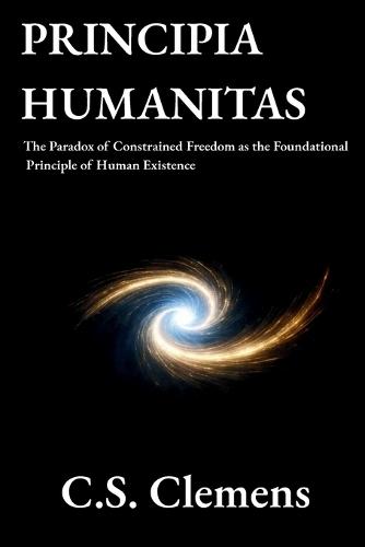 Principia Humanitas: The Paradox of Constrained Freedom as the Foundational Principle of Human Existence