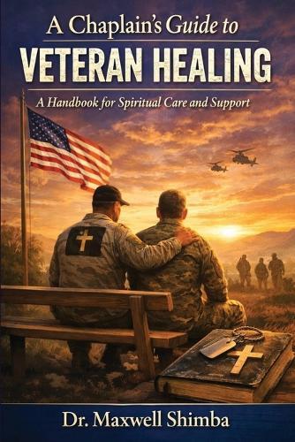 A Chaplain's Guide to Veteran Healing: A Handbook for Spiritual Care and Support