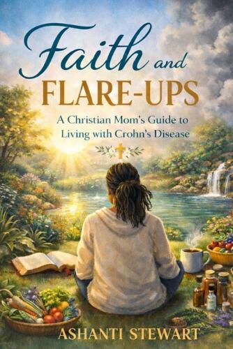 Faith and Flare ups: A Christian mom's guide to living with chorn's: A christian mom's guide to living with chorn's: A christian mom's guide to living: A christian