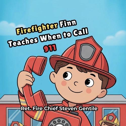 Firefighter Finn Teaches When to Call 911: Teaching Children Emergency Awareness, Safety Skills, and How to Properly Call for Help When It Matters Most