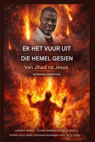 Ek het vuur uit die hemel gesien: Van Jihad tot Jesus - Trou Onder Vuur