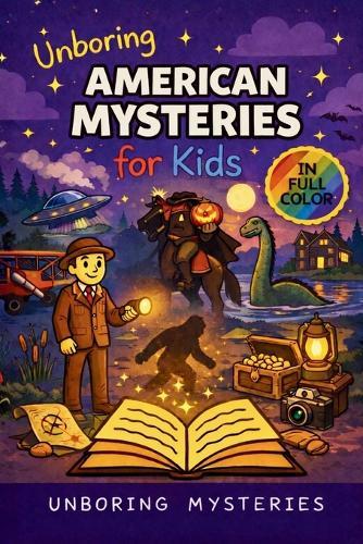 Unboring American Mysteries for Kids: Funny, Fascinating Guide to the Strangest True American Mysteries, Shocking Truths, and Unexplained Events