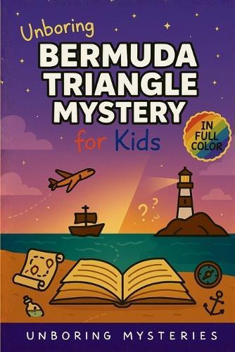 Unboring Bermuda Triangle Mystery for Kids: Funny, Fascinating Guide to the Bermuda Triangle's Greatest Mysteries, Hidden Secrets, and Unsolved Events