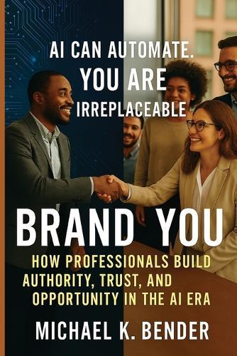 Brand You: How Professionals Build Authority, Trust, and Opportunity in the AI Era