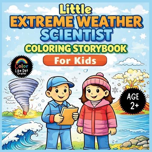 Little Extreme Weather Scientist Coloring Storybook For Kids: Color and Learn About Simple Storms, Volcanoes, Snow, Hurricanes, and Tsunamis for Toddlers Ages 2+