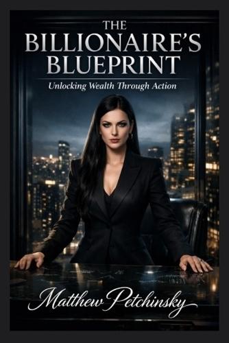 The Billionaire's Blueprint: Unlocking Wealth Through Action