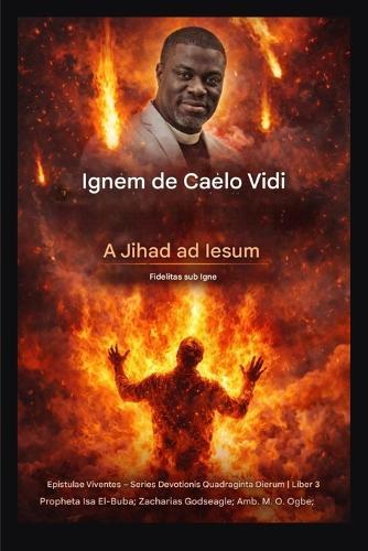 Ignem de Caelo Vidi: A Jihad ad Iesum - Fidelitas sub Igne