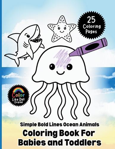 Simple Bold Lines Ocean Animals Coloring Book For Babies and Toddlers: Big, Easy Sea Creature Coloring Pages with Thick Outlines for Little Hands Ages 1-4