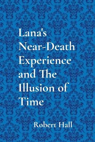 Lana's Near-Death Experience and The Illusion of Time