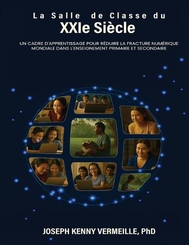 LA SALLE DE CLASSE DU XXIe SIÈCLE: Un cadre pour l'apprentissage et pour combler le fossé numérique mondial dans l'éducation de la maternelle à la termi-nale (K-12)