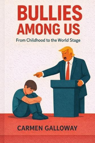Bullies Among Us: From Childhood to the World Stage: From Childhood to the World Stage