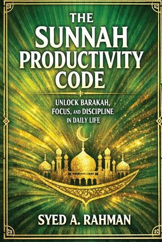 The Sunnah Productivity Code: Unlock Barakah, Focus, and Discipline in Daily Life by Following the Prophetic Sunnah for Spiritual and Productive Success.