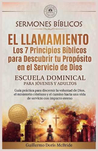 El Llamamiento - Los 7 Principios Bíblicos para Descubrir tu Propósito en el Servicio de Dios: Guía práctica para discernir la voluntad de Dios, el ministerio cristiano y el camino hacia una vida de servicio con impacto eterno