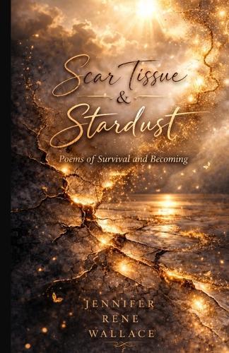 Scar Tissue & Stardust: Poems of Survival and Becoming