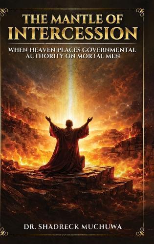The Mantle of Intercession: When Heaven Places Governmental Authority On Mortal Men