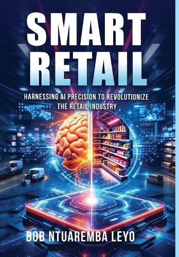 Smart Retail: Harnessing AI Precision to Revolutionize the Retail Industry