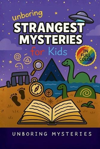 Unboring Strangest Mysteries for Kids: Funny, Fascinating Guide to the Strangest True Mysteries, Weird Facts, and Unexplained Stories in the World