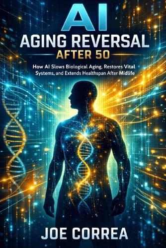 AI Aging Reversal After 50: How AI Slows Biological Aging, Restores Vital Systems, and Extends Healthspan After Midlife