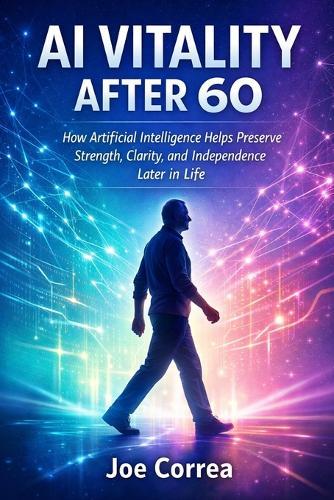 AI Vitality After 60: How Artificial Intelligence Helps Preserve Strength, Clarity, and Independence Later in Life