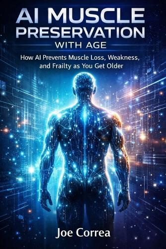 AI Muscle Preservation with Age: How AI Prevents Muscle Loss, Weakness, and Frailty as You Get Older
